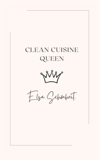 Clean Cuisine Queen - Elsa Schönheit - E-Book