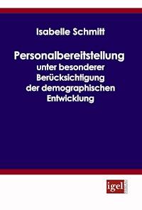 Personalbereitstellung unter besonderer Berücksichtigung der demographischen Entwicklung - Isabelle Schmitt - E-Book