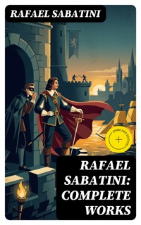 Rafael Sabatini: Complete Works - Sabatini Rafael - E-Book