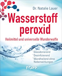 Wasserstoffperoxid: Heilmittel und universelle Wunderwaffe - Natalie Lauer - E-Book