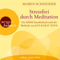 Stressfrei durch Meditation - Das MBSR-Kurshörbuch nach der Methode von Jon Kabat-Zinn (Ungekürzte Lesung) - Maren Schneider - Hörbuch