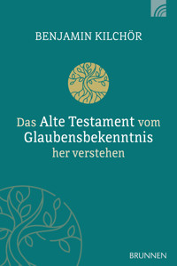 Das Alte Testament vom Glaubensbekenntnis her verstehen - Benjamin Kilchör - E-Book