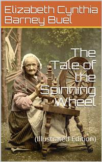 The Tale of the Spinning Wheel - Elizabeth Cynthia Barney Buel - E-Book