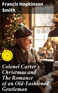 Colonel Carter's Christmas and The Romance of an Old-Fashioned Gentleman - Francis Hopkinson Smith - E-Book