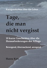 Kurzgeschichten über das Leben - Tage, die man nicht vergisst - Hanne Katz - E-Book