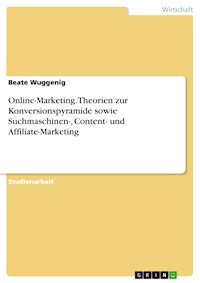 Online-Marketing. Theorien zur Konversionspyramide sowie Suchmaschinen-, Content- und Affiliate-Marketing - Beate Wuggenig - E-Book