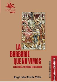 La barbarie que no vimos - Jorge Iván Bonilla Vélez - E-Book