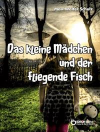 Das kleine Mädchen und der fliegende Fisch - Max Walter Schulz - E-Book
