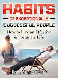 Habits of Exceptionally Successful People: How to Live an Effective & Fortunate Life - Stephen Berkley - E-Book