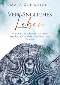 Vergängliches Leben - Maja Schweizer - E-Book