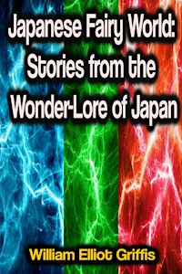 Japanese Fairy World: Stories from the Wonder-Lore of Japan - William Elliot Griffis - E-Book