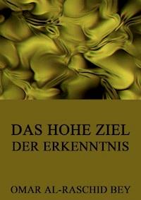 Das hohe Ziel der Erkenntnis - Omar al-Raschid Bey - E-Book