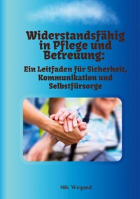 Widerstandsfähig in Pflege und Betreuung - Nils Weyand - E-Book