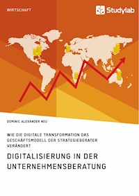 Digitalisierung in der Unternehmensberatung. Wie die digitale Transformation das Geschäftsmodell der Strategieberater verändert - Dominic Alexander Neu - E-Book