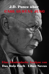 J.D. Ponce über Carl Gustav Jung: Eine Akademische Analyse von Das Rote Buch - Liber Novus - J.D. Ponce - E-Book
