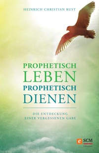 Prophetisch leben - prophetisch dienen - Heinrich Christian Rust - E-Book