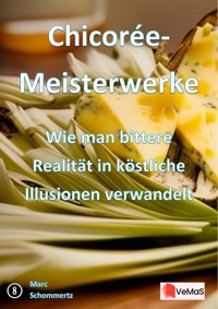 Chicorée‑Meisterwerke – Wie man bittere Realität in köstliche Illusionen verwandelt - Marc Schommertz - E-Book