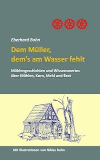Dem Müller, dem's am Wasser fehlt - Eberhard Bohn - E-Book