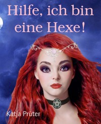 Hilfe, ich bin eine Hexe! - Katja Prüter - E-Book
