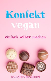 Konfekt vegan - Nadeshda Roseboom - E-Book