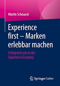 Experience first – Marken erlebbar machen - Martin Schnaack - E-Book