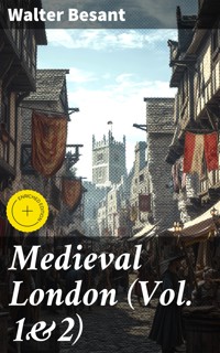 Medieval London (Vol. 1&2) - Walter Besant - E-Book