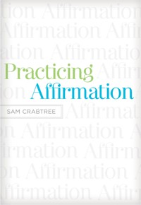 Practicing Affirmation (Foreword by John Piper) - Sam Crabtree - E-Book