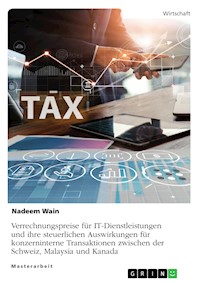 Verrechnungspreise für IT-Dienstleistungen und ihre steuerlichen Auswirkungen für konzerninterne Transaktionen zwischen der Schweiz, Malaysia und Kanada - Nadeem Wain - E-Book