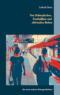 Von Doktorfischen, Fussballfans und sibirischen Birken - Lisbeth Born - E-Book