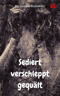 Sediert verschleppt gequält - Bernadette Binkowski - E-Book