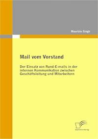 Mail vom Vorstand: Der Einsatz von Rund-E-mails in der internen Kommunikation zwischen Geschäftsleitung und Mitarbeitern - Maurizio Singh - E-Book