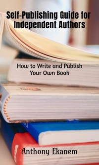 Self-Publishing Guide for Independent Authors - Anthony Ekanem - E-Book