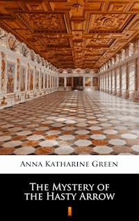 The Mystery of the Hasty Arrow - Anna Katharine Green - E-Book