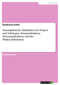 Atmosphärische Zirkulation der Tropen und Subtropen. Passatzirkulation, Monsunzirkulation und die Walker-Zirkulation - Stephanie  Koller - E-Book