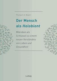 Der Mensch als Holobiont - Mikroben als Schlüssel zu einem neuen Verständnis von Leben und Gesundheit - Thomas C. G. Bosch - E-Book