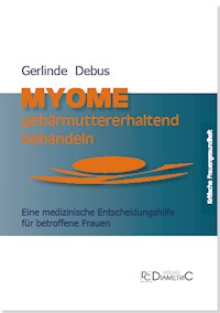 Myome gebärmuttererhaltend behandeln. Eine medizinische Entscheidungshilfe für betroffene Frauen - Gerlinde Debus - E-Book