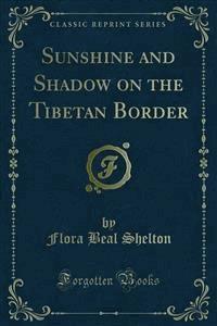 Sunshine and Shadow on the Tibetan Border - Flora Beal Shelton - E-Book