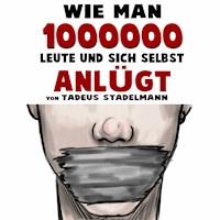 Wie man 1000000 Leute und sich selbst anlügt - Tadeus Stadelmann - Hörbuch