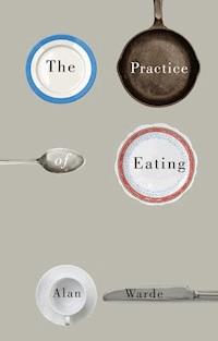 The Practice of Eating - Alan Warde - E-Book