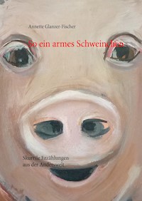 So ein armes Schweinchen - Annette Glanzer-Fischer - E-Book