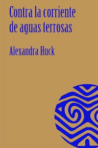 Contra la corriente de aguas terrosas - Alexandra Huck - E-Book