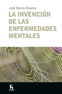 La invención de las enfermedades mentales - José María Álvarez - E-Book