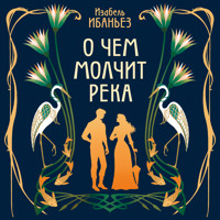 О чем молчит река - Изабель Ибаньез - Hörbuch