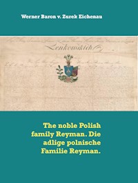 The noble Polish family Reyman. Die adlige polnische Familie Reyman. - Werner Baron v. Zurek Eichenau - E-Book