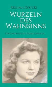 Wurzeln des Wahnsinns - Regina Dotzki - E-Book