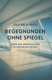 Begegnungen ohne Spiegel - Oliver Ruppel - E-Book