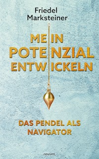 Mein Potenzial entwickeln – Das Pendel als Navigator - Friedel Marksteiner - E-Book