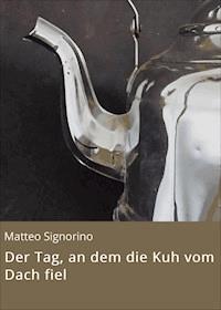 Der Tag, an dem die Kuh vom Dach fiel - Matteo Signorino - E-Book