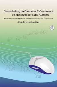 Steuerbetrug im Overseas E-Commerce als gesetzgeberische Aufgabe - Jörg Brettschneider - E-Book