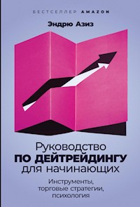 Руководство по дейтрейдингу для начинающих: Инструменты, торговые стратегии, психология - Эндрю Азиз - E-Book